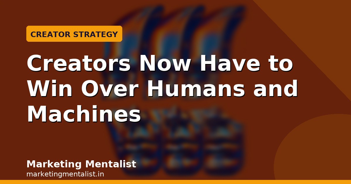 Creators Now Have to Win Over Humans and Machines